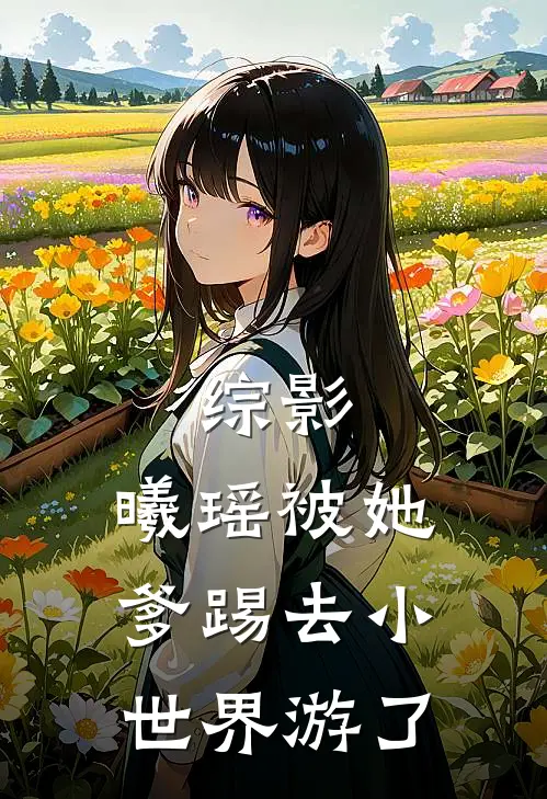 综影：曦瑶被她爹踢去小世界游了