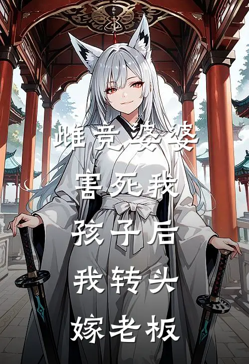 雌竞婆婆，害死我孩子后，我转头嫁老板