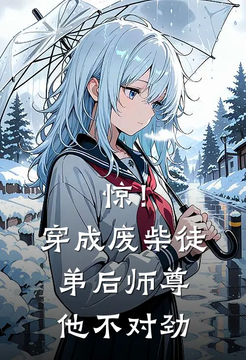 惊！穿成废柴徒弟后师尊他不对劲