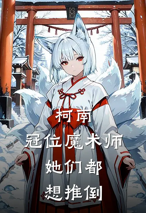 柯南：冠位魔术师，她们都想推倒