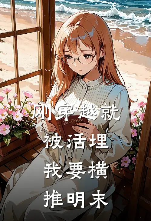 刚穿越就被活埋，我要横推明末周建安安顺小说免费阅读无弹窗_完结版小说全文免费阅读刚穿越就被活埋，我要横推明末(周建安安顺)