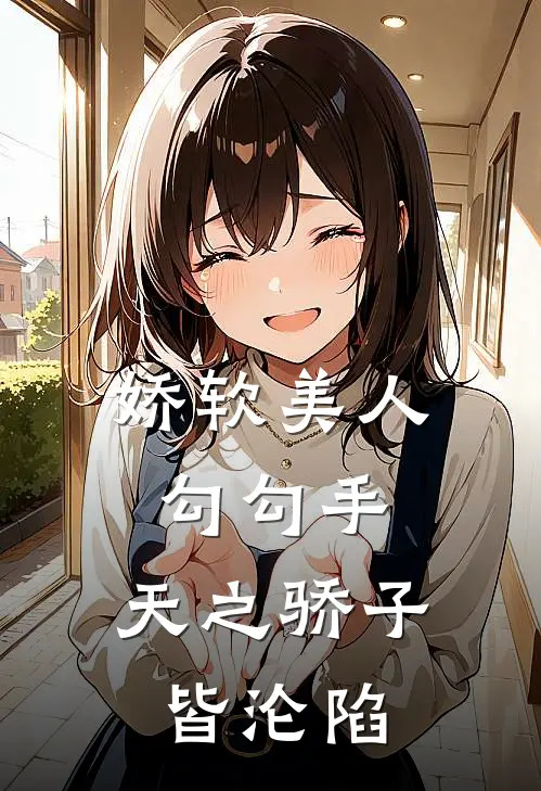 娇软美人勾勾手，天之骄子皆沦陷
