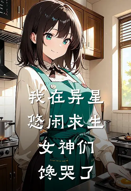 我在异星悠闲求生，女神们馋哭了
