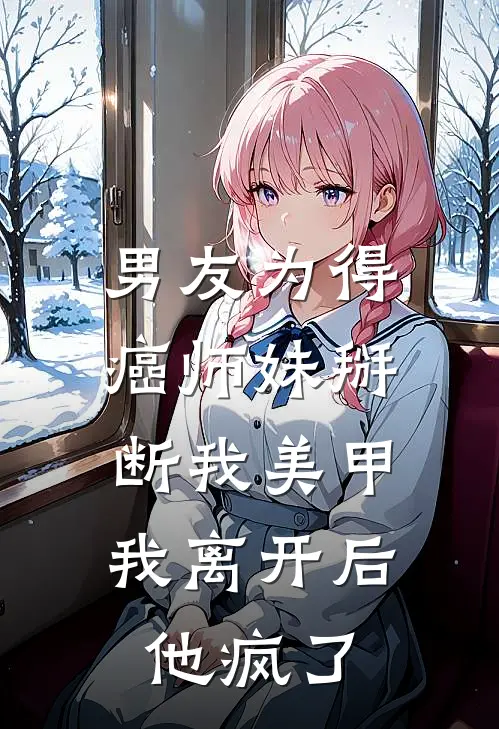 男友为得癌师妹掰断我美甲，我离开后他疯了