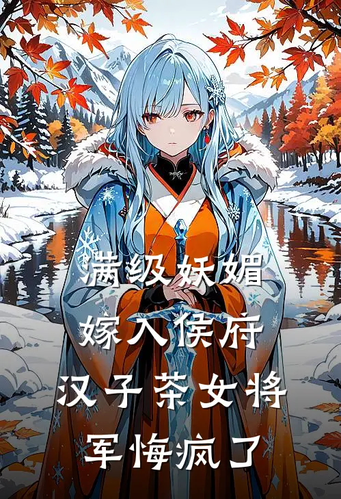 满级妖媚嫁入侯府，汉子茶女将军悔疯了