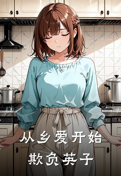 从乡爱开始欺负英子刘能赵玉田完结小说免费阅读_完本热门小说从乡爱开始欺负英子刘能赵玉田