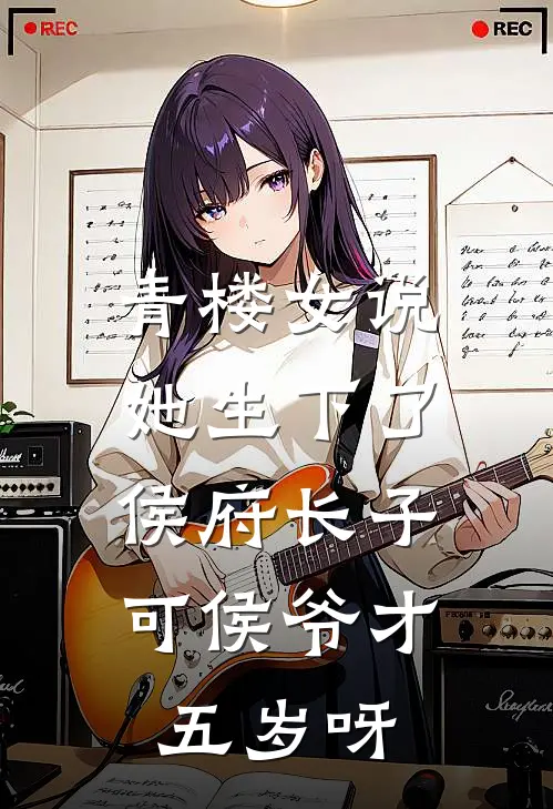 青楼女说她生下了侯府长子，可侯爷才五岁呀褚槿镇国侯热门小说排行_免费小说青楼女说她生下了侯府长子，可侯爷才五岁呀褚槿镇国侯